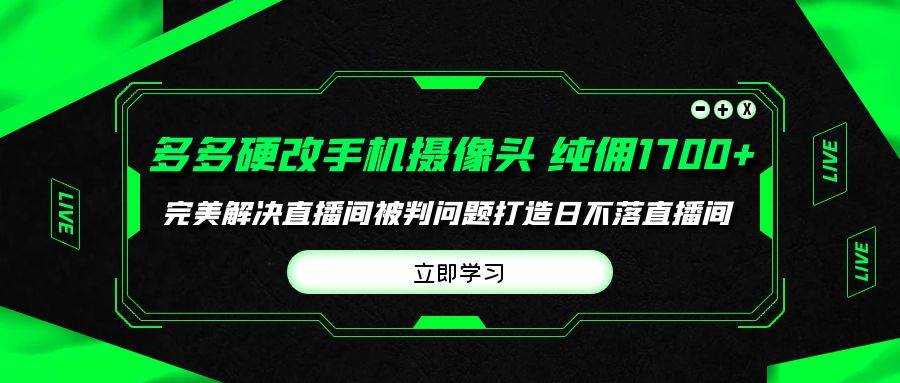 多多硬改手机摄像头，单场带货纯佣1700+完美解决直播间被判问题，打造日…-扬明网创