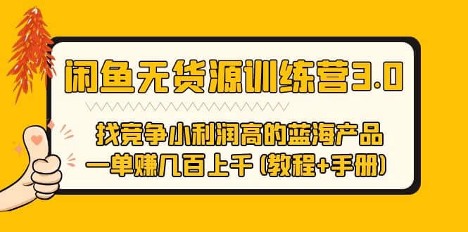 闲鱼无货源训练营3.0 找竞争小利润高的蓝海产品 一单赚几百上千(教程+手册)-扬明网创