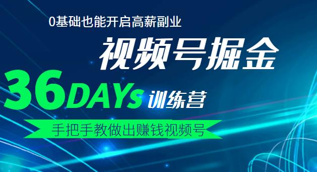 【视频号掘金营】36天手把手教做出赚钱视频号，0基础也能开启高薪副业-扬明网创