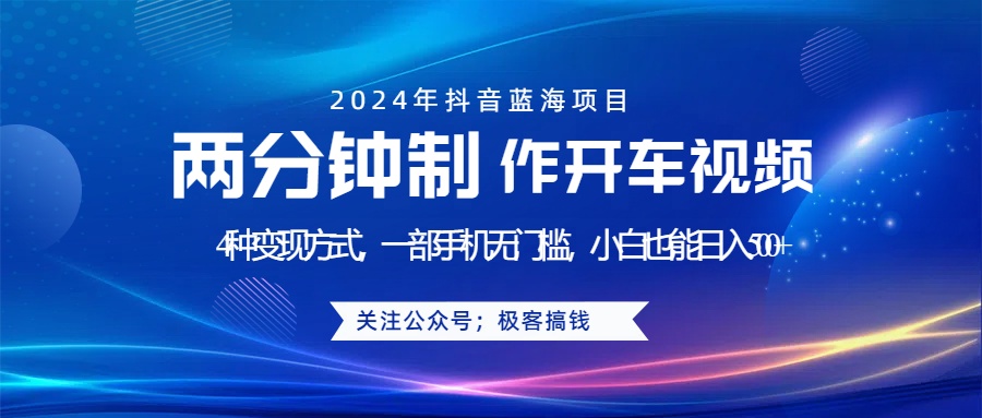 蓝海项目发布开车视频，两分钟一个作品，多种变现方式，一部手机无门槛小白也能日入500+-扬明网创