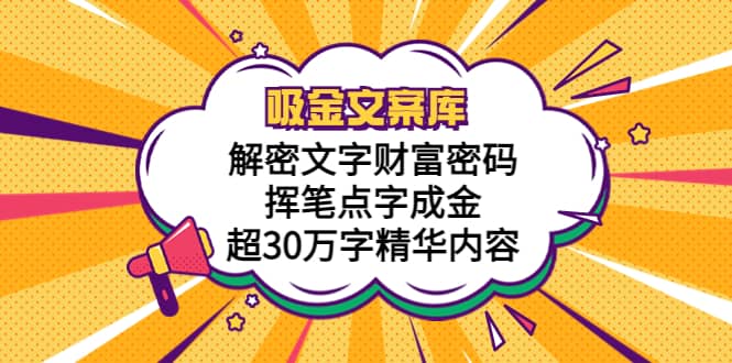 吸金文案库，解密文字财富密码，挥笔点字成金，超30万字精华内容-扬明网创