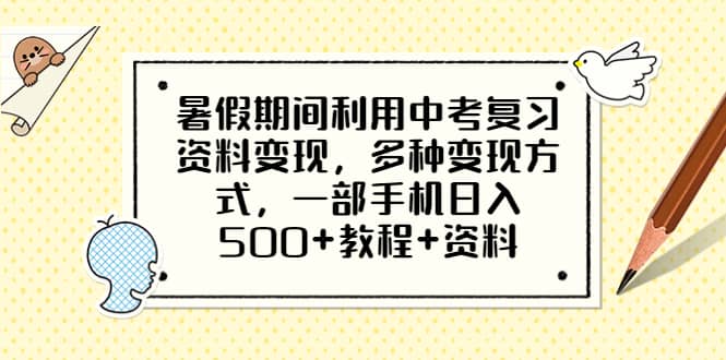 暑假期间利用中考复习资料变现，多种变现方式，一部手机日入500+教程+资料-扬明网创