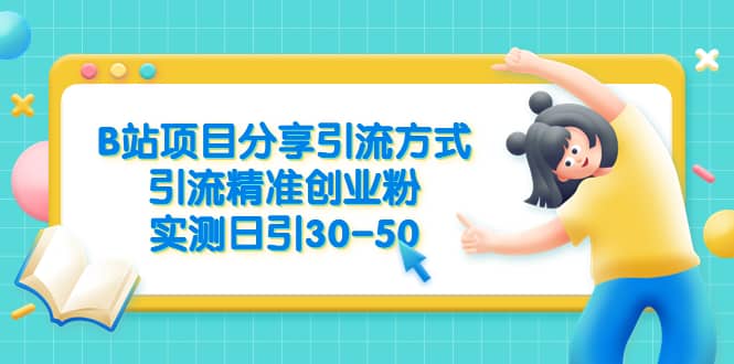 B站项目分享引流方式，引流精准创业粉，实测日引30-50-扬明网创