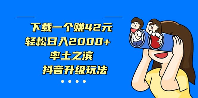 下载一个赚42元，轻松日入2000+，率土之滨，抖音升级玩法-扬明网创