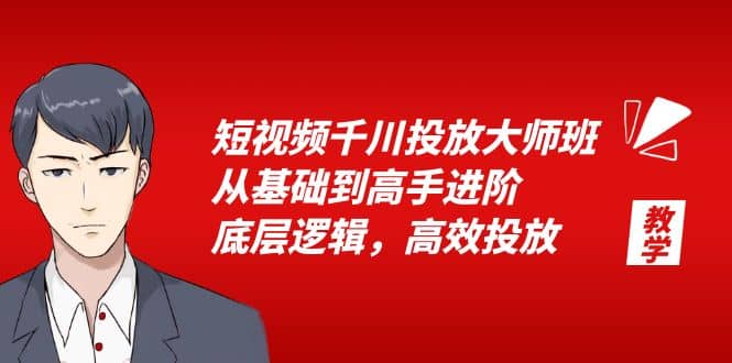 短视频千川投放大师班，从基础到高手进阶，底层逻辑，高效投放（15节）-扬明网创