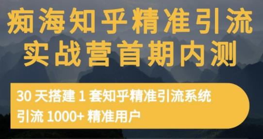 痴海知乎精准引流实战营1-2期，30天搭建1套知乎精准引流系统，引流1000+精准用户-扬明网创