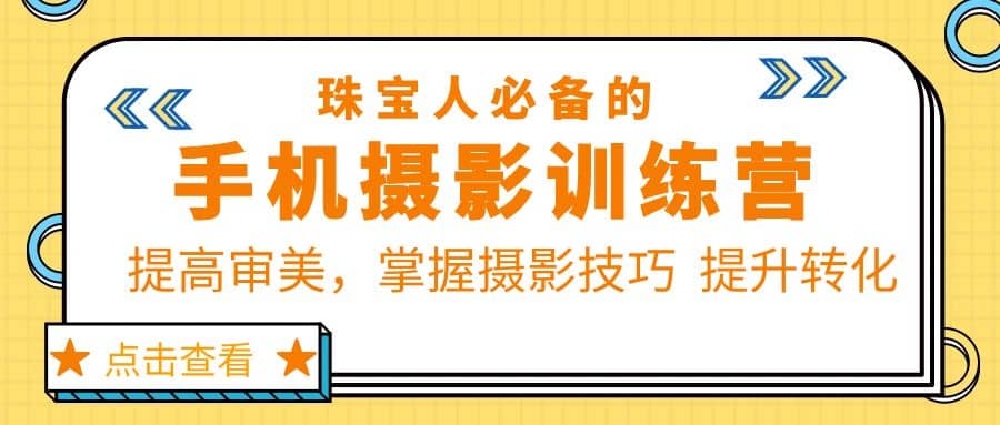 珠/宝/人必备的手机摄影训练营第7期：提高审美，掌握摄影技巧 提升转化-扬明网创