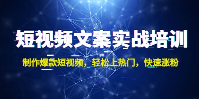 短视频文案实战培训：制作爆款短视频，轻松上热门，快速涨粉-扬明网创