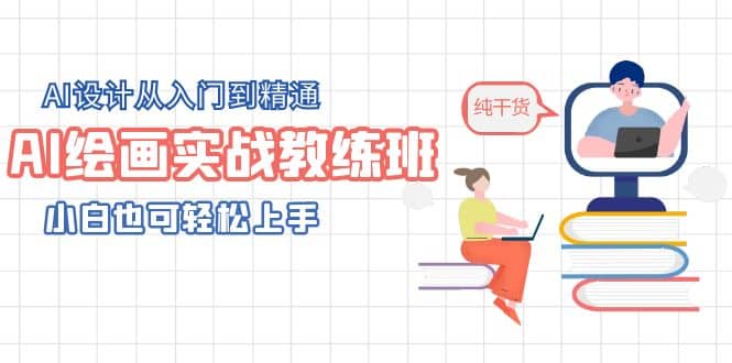 AI绘画实战教练班，AI设计从入门到精通，小白也可轻松上手-扬明网创