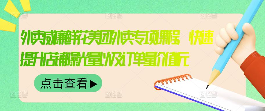 外卖威廉鲜花美团外卖专项课程，快速提升店铺曝光量以及订单量价值2680元-扬明网创