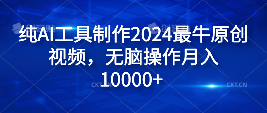 纯AI工具制作2024最牛原创视频，无脑操作月入10000+-扬明网创