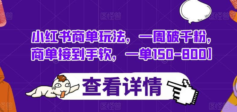 小红书商单玩法，一周破千粉，商单接到手软，一单150-800【揭秘】-扬明网创