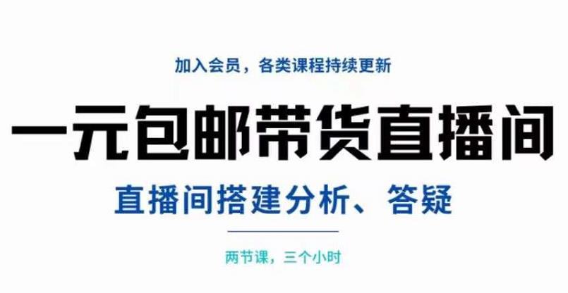 一元包邮带货直播间搭建，两节课三小时，搭建、分析、答疑-扬明网创