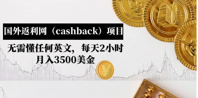 国外返利网（cashback）项目：无需懂任何英文，每天2小时，月入3500美元-扬明网创