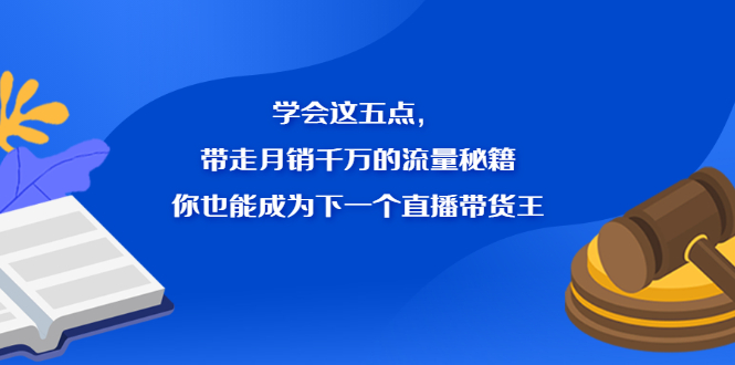 学会这五点，带走月销千万的流量秘籍，你也能成为下一个直播带货王-扬明网创