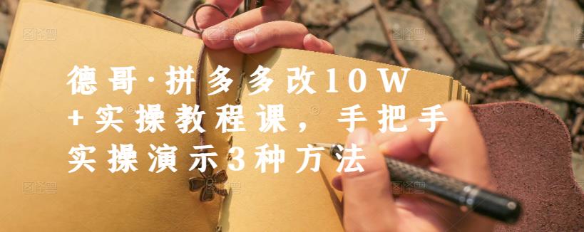 德哥·拼多多改10W+实操教程课，手把手实操演示3种方法-扬明网创