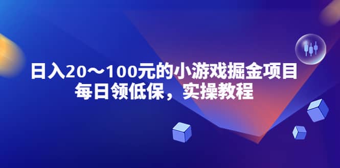 小游戏掘金项目，每日领低保，实操教程-扬明网创