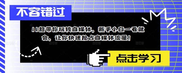 11招带你玩转自媒体，新手小白一看就会，让你快速抢占自媒体流量-扬明网创