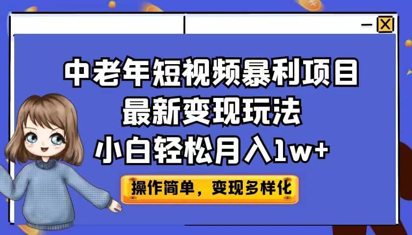 中老年短视频暴利项目最新变现玩法，小白轻松月入1w+-扬明网创