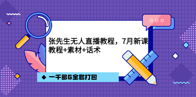 张先生无人直播教程，7月新课，教程素材话术一千多G全套打包-扬明网创