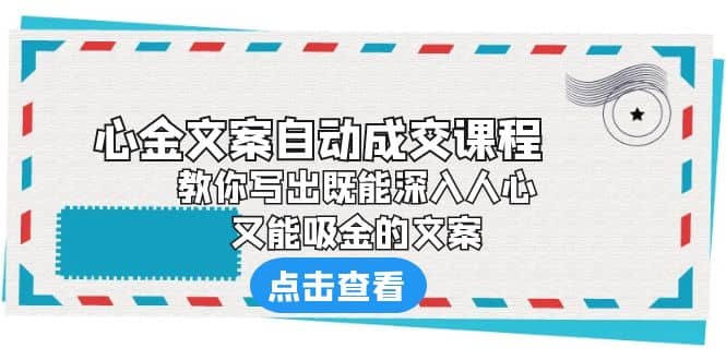 《心金文案自动成交课程》 教你写出既能深入人心、又能吸金的文案-扬明网创