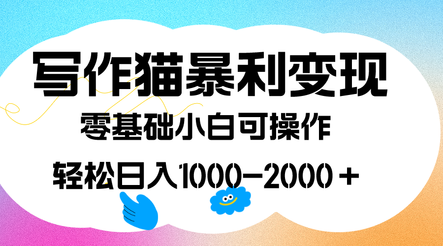 写作猫暴利变现，日入1000-2000＋，0基础小白可做，附保姆级教程-扬明网创