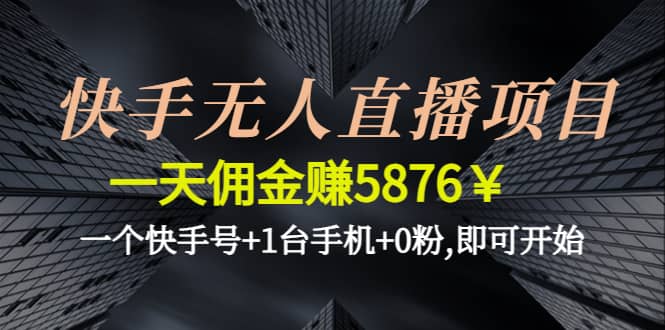 快手无人直播项目,一个快手号+1台手机+0粉,即可开始-扬明网创