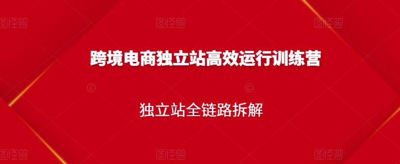 跨境电商独立站高效运行训练营，独立站全链路拆解-扬明网创