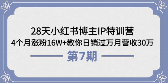 28天小红书博主IP特训营《第6+7期》4个月涨粉16W+教你日销过万月营收30万-扬明网创