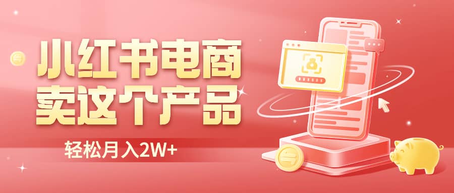 小红书无货源电商0门槛开店，卖这个品轻松实现月入2W-扬明网创