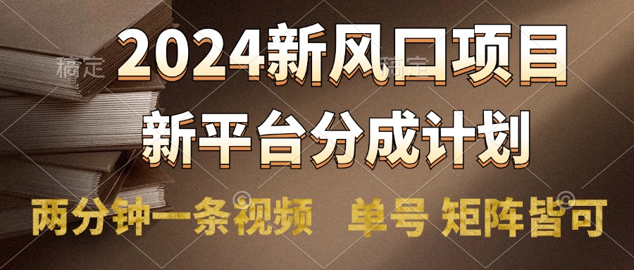 2024风口项目，新平台分成计划，两分钟一条视频，单号轻松上手月入9000+-扬明网创