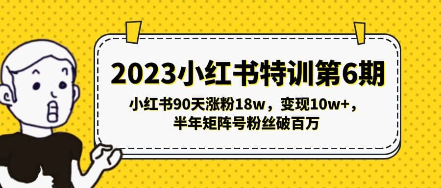 2023小红书特训第6期，小红书90天涨粉18w，变现10w+，半年矩阵号粉丝破百万-扬明网创