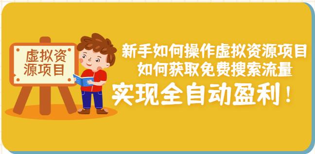 新手如何操作虚拟资源项目：如何获取免费搜索流量，实现全自动盈利！-扬明网创