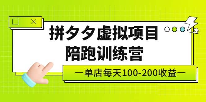 《拼夕夕虚拟项目陪跑训练营》单店100-200 独家选品思路与运营-扬明网创