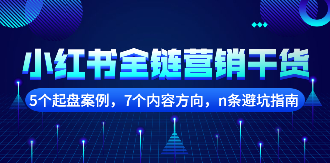 小红书全链营销干货，5个起盘案例，7个内容方向，n条避坑指南-扬明网创