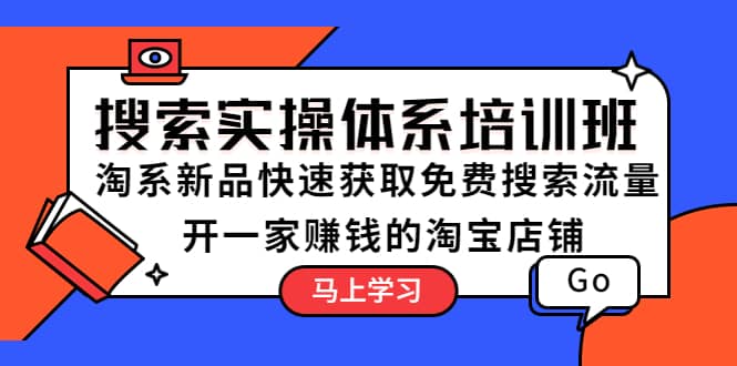 搜索实操体系培训班：淘系新品快速获取免费搜索流量 开一家赚钱的淘宝店铺-扬明网创