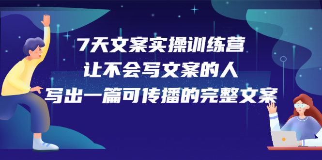 7天文案实操训练营第17期，让不会写文案的人，写出一篇可传播的完整文案-扬明网创