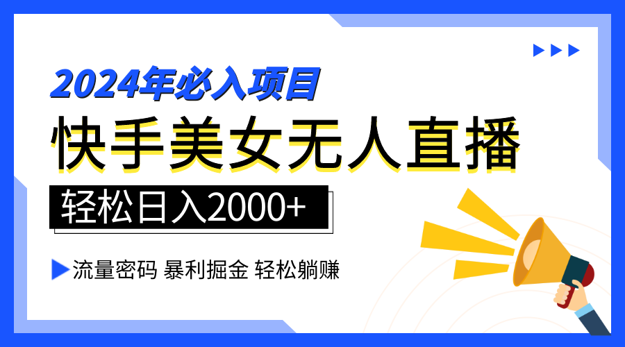 2024快手最火爆赛道，美女无人直播，暴利掘金，简单无脑，轻松日入2000+-扬明网创