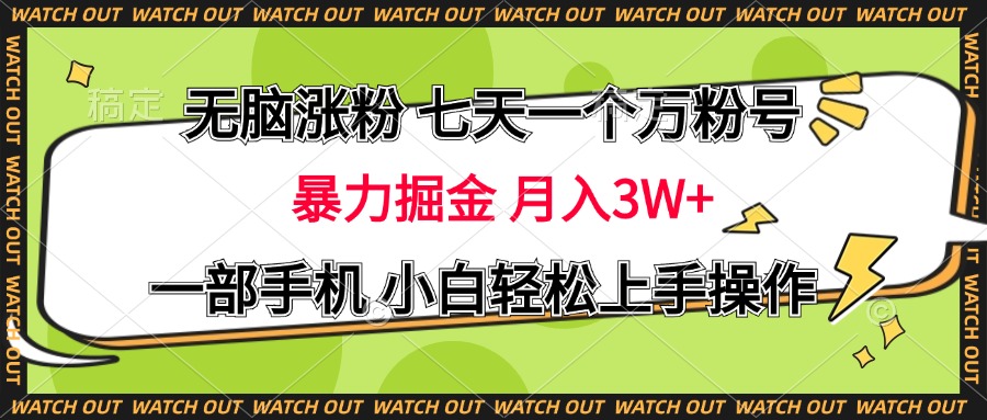 无脑涨粉 七天一个万粉号 暴力掘金 月入三万+，一部手机小白轻松上手操作-扬明网创