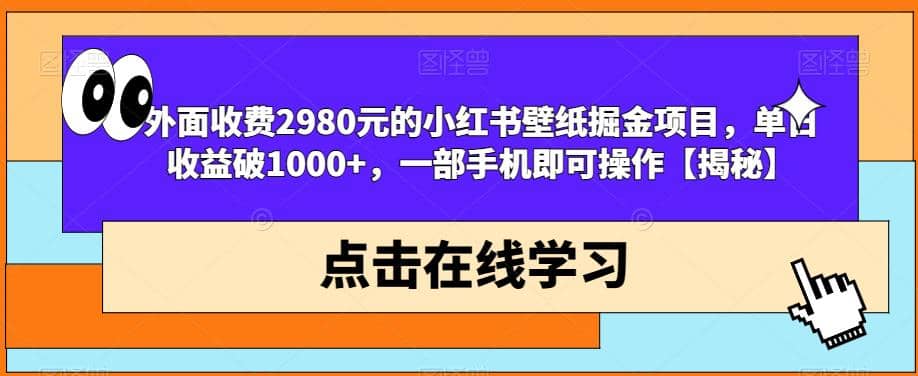 外面收费2980元的小红书壁纸掘金项目，单日收益破1000+，一部手机即可操作【揭秘】-扬明网创