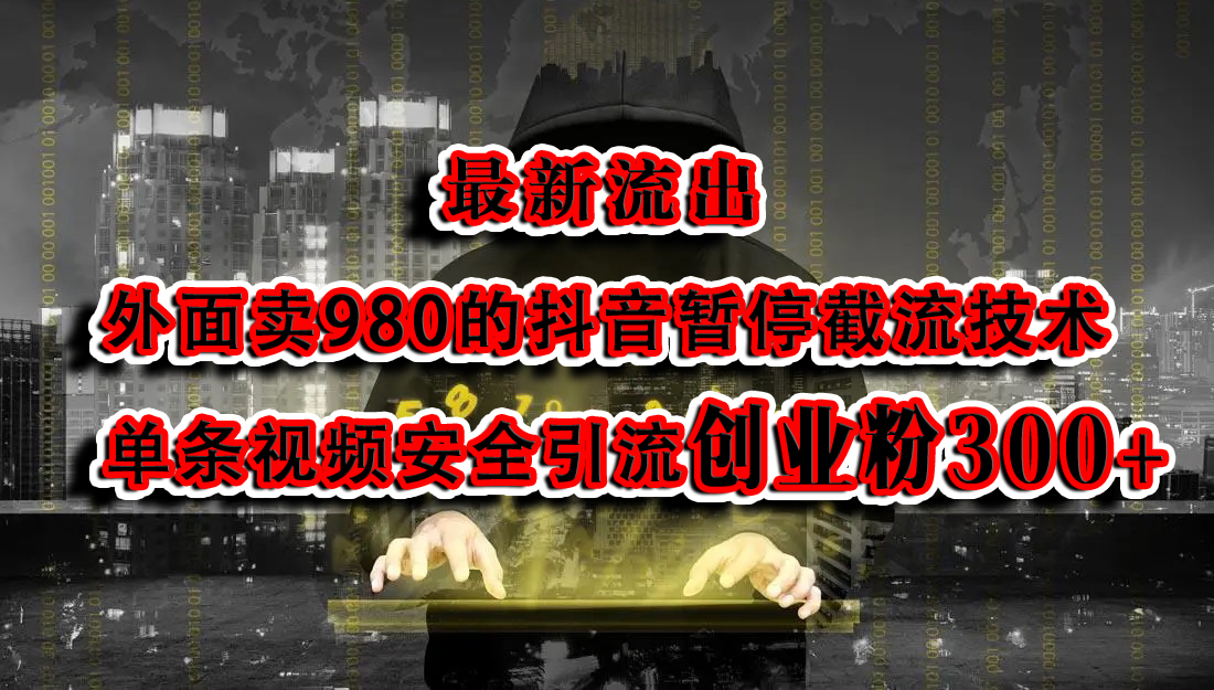 最新流出：外面卖980的抖音暂停截流技术单条视频安全引流创业粉300+-扬明网创