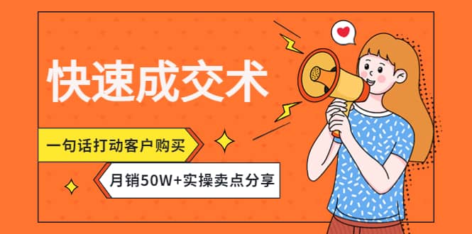 快速成交术，一句话打动客户购买，月销50W+实操卖点分享-扬明网创