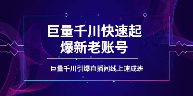 如何通过巨量千川快速起爆新老账号，巨量千川引爆直播间线上速成班-扬明网创