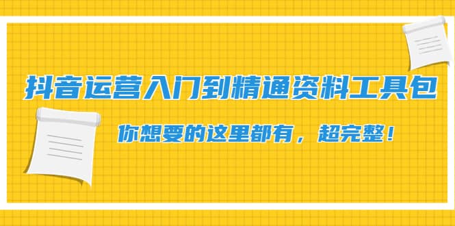 抖音运营入门到精通资料工具包：你想要的这里都有，超完整！-扬明网创