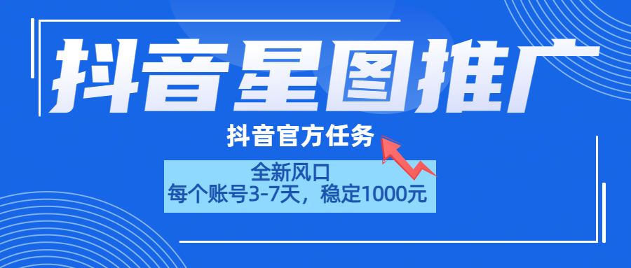 抖音星图推广，官方任务，一个账号1000元！！！-扬明网创