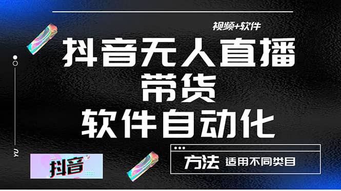 最详细的抖音自动无人直播带货：适用不同类目，视频教程+软件-扬明网创