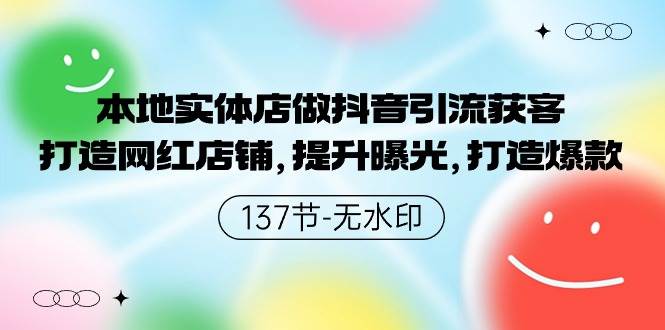 本地实体店做抖音引流获客，打造网红店铺，提升曝光，打造爆款-137节无水印-扬明网创