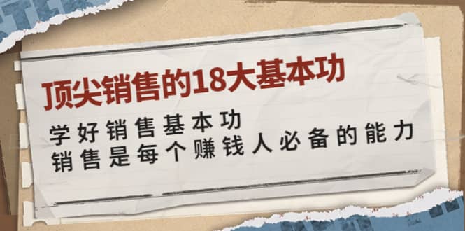 顶尖销售的18大基本功：学好销售基本功 销售是每个赚钱人必备的能力-扬明网创