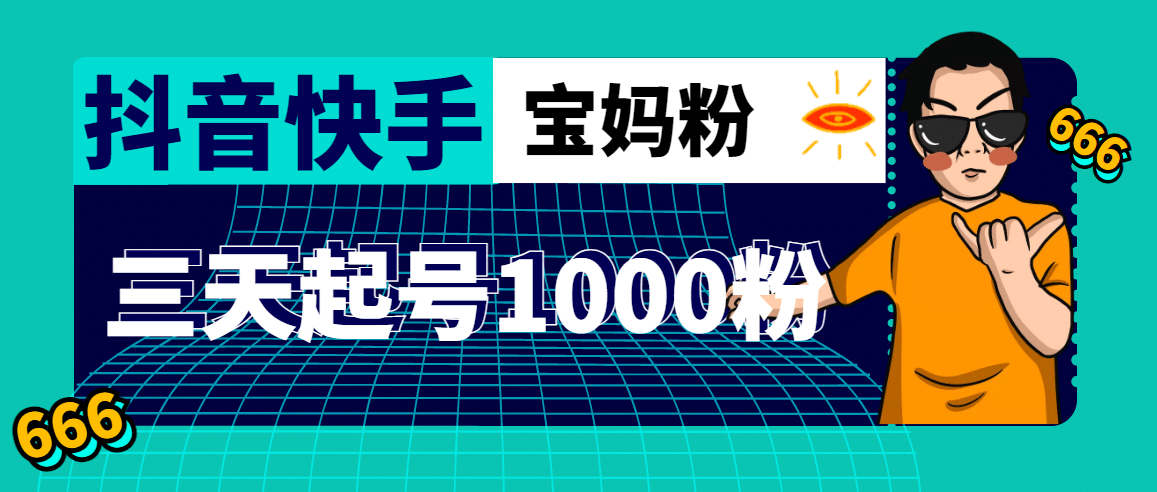 抖音快手三天起号涨粉1000宝妈粉丝的核心方法【详细玩法教程】-扬明网创