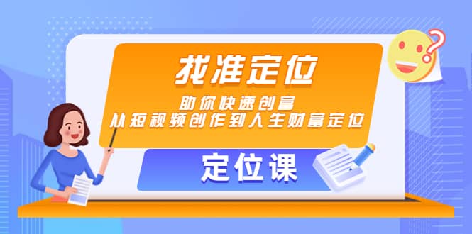 【定位课】找准定位，助你快速创富，从短视频创作到人生财富定位-扬明网创